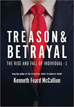Treason & Betrayal: The Rise and Fall of Individual-1 by Kenneth Foard McCallion 